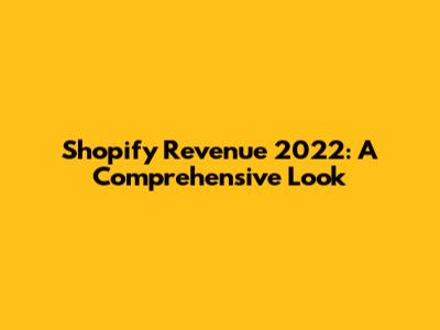 Shopify Revenue 2022: A Comprehensive Look