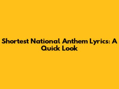 Shortest National Anthem Lyrics: A Quick Look
