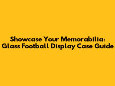 Showcase Your Memorabilia: Glass Football Display Case Guide