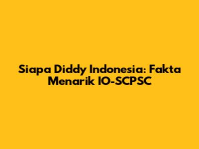 Siapa Diddy Indonesia: Fakta Menarik IO-SCPSC