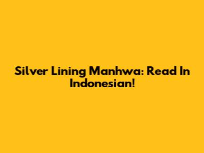 Silver Lining Manhwa: Read In Indonesian!