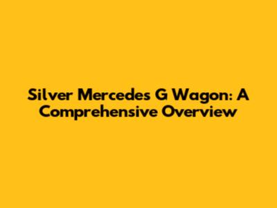 Silver Mercedes G Wagon: A Comprehensive Overview