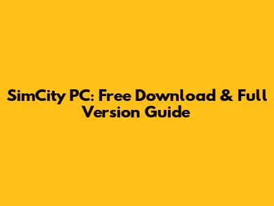 SimCity PC: Free Download & Full Version Guide