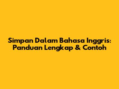 Simpan Dalam Bahasa Inggris: Panduan Lengkap & Contoh