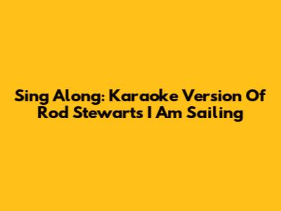 Sing Along: Karaoke Version Of Rod Stewart's I Am Sailing