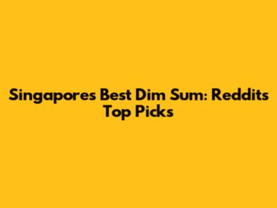 Singapore's Best Dim Sum: Reddit's Top Picks
