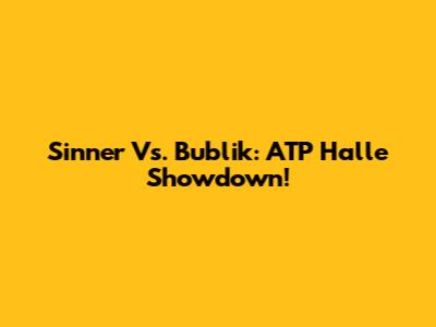 Sinner Vs. Bublik: ATP Halle Showdown!