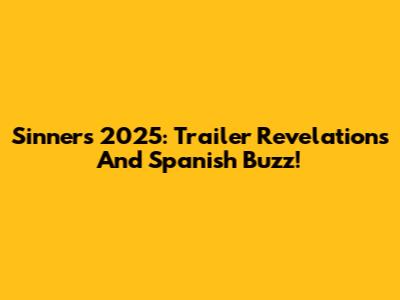 Sinners 2025: Trailer Revelations And Spanish Buzz!