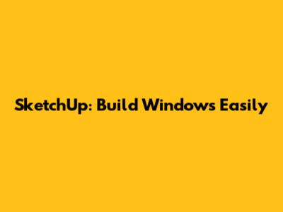 SketchUp: Build Windows Easily