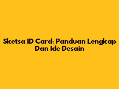 Sketsa ID Card: Panduan Lengkap Dan Ide Desain