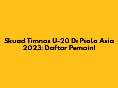 Skuad Timnas U-20 Di Piala Asia 2023: Daftar Pemain!