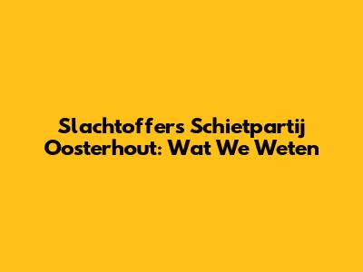 Slachtoffers Schietpartij Oosterhout: Wat We Weten