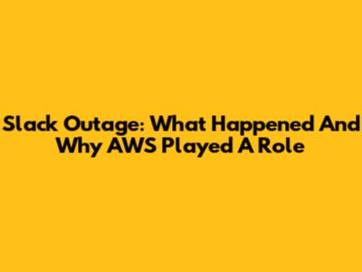 Slack Outage: What Happened And Why AWS Played A Role