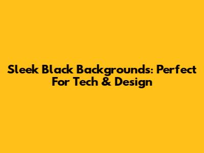 Sleek Black Backgrounds: Perfect For Tech & Design