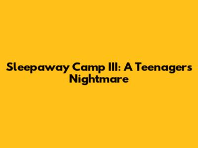 Sleepaway Camp III: A Teenager's Nightmare