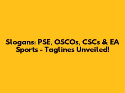 Slogans: PSE, OSCOs, CSCs & EA Sports - Taglines Unveiled!