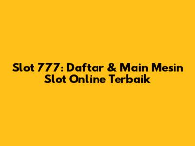 Slot 777: Daftar & Main Mesin Slot Online Terbaik