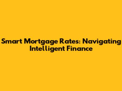 Smart Mortgage Rates: Navigating Intelligent Finance