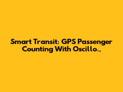 Smart Transit: GPS Passenger Counting With Oscillo.,
