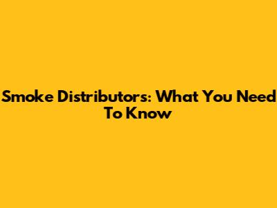 Smoke Distributors: What You Need To Know
