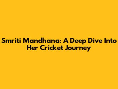 Smriti Mandhana: A Deep Dive Into Her Cricket Journey
