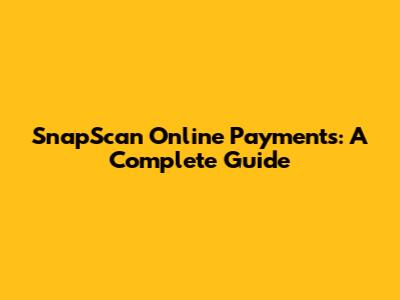 SnapScan Online Payments: A Complete Guide
