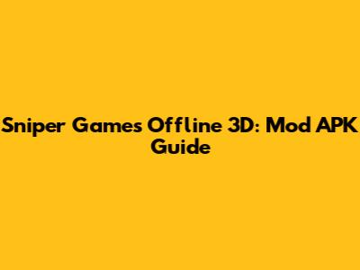 Sniper Games Offline 3D: Mod APK Guide