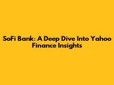 SoFi Bank: A Deep Dive Into Yahoo Finance Insights