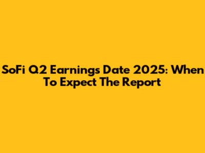 SoFi Q2 Earnings Date 2025: When To Expect The Report