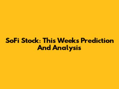 SoFi Stock: This Week's Prediction And Analysis
