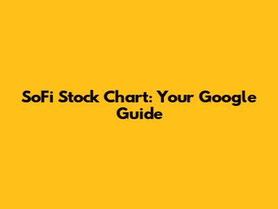 SoFi Stock Chart: Your Google Guide