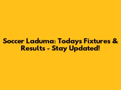 Soccer Laduma: Today's Fixtures & Results - Stay Updated!