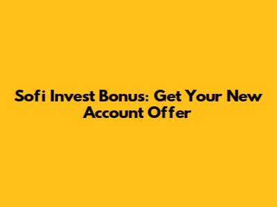 Sofi Invest Bonus: Get Your New Account Offer