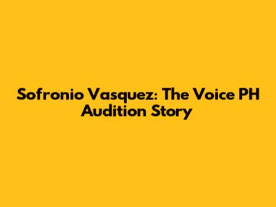 Sofronio Vasquez: The Voice PH Audition Story