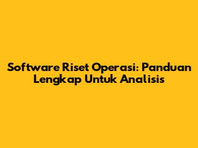 Software Riset Operasi: Panduan Lengkap Untuk Analisis