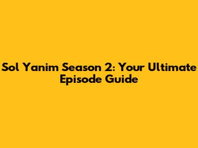 Sol Yanim Season 2: Your Ultimate Episode Guide