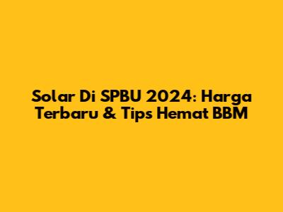 Solar Di SPBU 2024: Harga Terbaru & Tips Hemat BBM