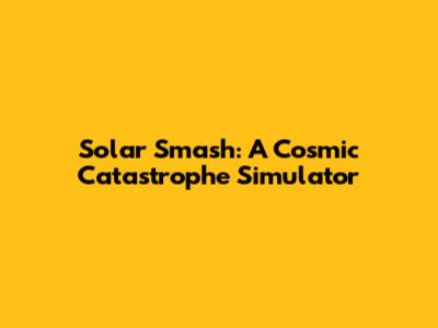 Solar Smash: A Cosmic Catastrophe Simulator