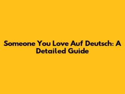 Someone You Love Auf Deutsch: A Detailed Guide
