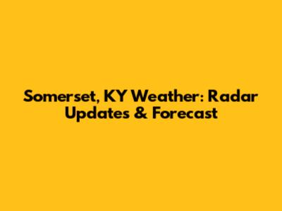 Somerset, KY Weather: Radar Updates & Forecast