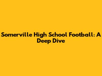 Somerville High School Football: A Deep Dive