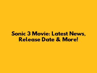 Sonic 3 Movie: Latest News, Release Date & More!