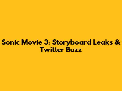 Sonic Movie 3: Storyboard Leaks & Twitter Buzz