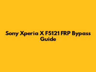 Sony Xperia X F5121 FRP Bypass Guide