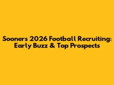 Sooner's 2026 Football Recruiting: Early Buzz & Top Prospects