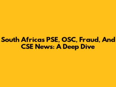South Africa's PSE, OSC, Fraud, And CSE News: A Deep Dive