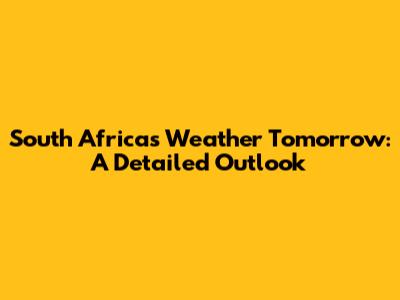 South Africa's Weather Tomorrow: A Detailed Outlook