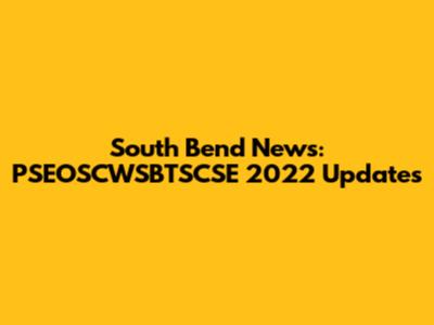 South Bend News: PSEOSCWSBTSCSE 2022 Updates