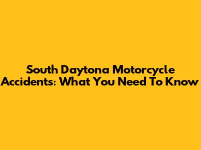 South Daytona Motorcycle Accidents: What You Need To Know