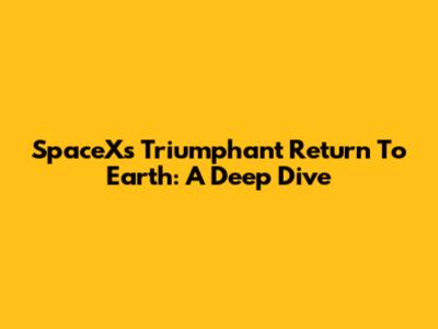 SpaceX's Triumphant Return To Earth: A Deep Dive